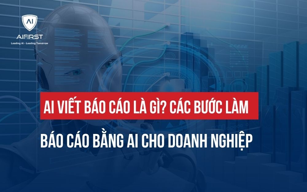 AI VIẾT BÁO CÁO LÀ GÌ? CÁC BƯỚC LÀM BÁO CÁO BẰNG AI CHO DOANH NGHIỆP